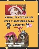 Manual de Costuras en Ropa y Accesorios para Mascotas: Costuras y Accesorios para Mascotas (Cursos de costuras)